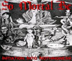 So Mortal Be : Initiation Into Nothingness